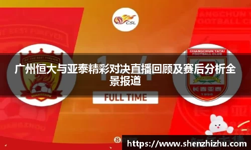 广州恒大与亚泰精彩对决直播回顾及赛后分析全景报道